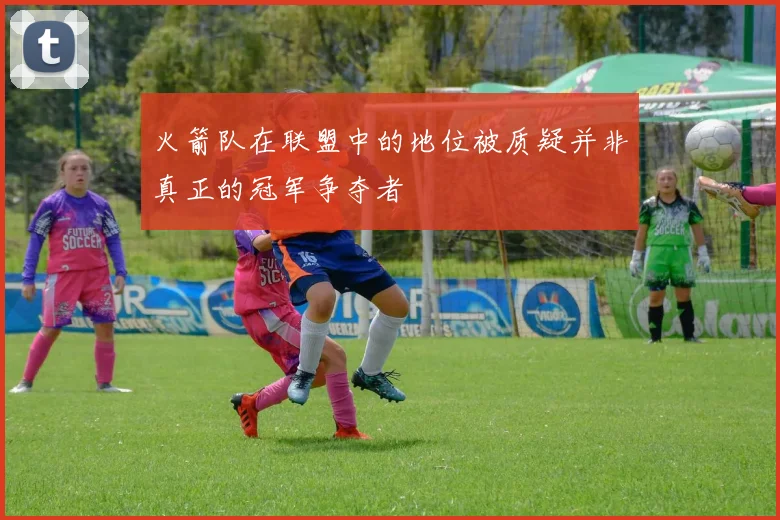 火箭队在联盟中的地位被质疑并非真正的冠军争夺者
